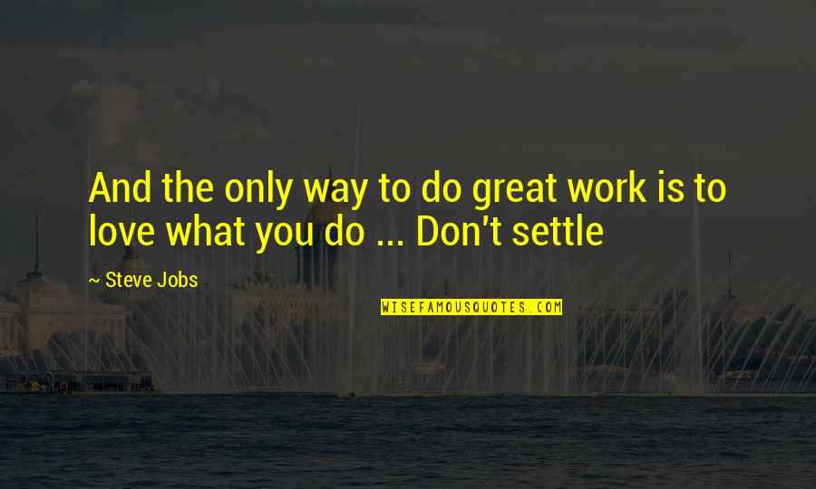 Jobs You Love Quotes By Steve Jobs: And the only way to do great work