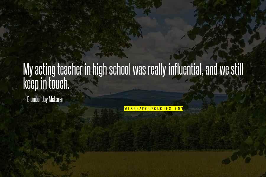 Jobserve India Quotes By Brandon Jay McLaren: My acting teacher in high school was really Jobserve India Quotes By Brandon Jay McLaren: My acting teacher in high school was really