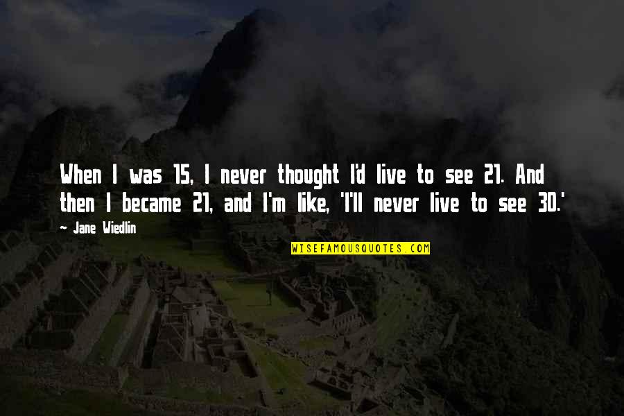 Jobserve India Quotes By Jane Wiedlin: When I was 15, I never thought I'd Jobserve India Quotes By Jane Wiedlin: When I was 15, I never thought I'd