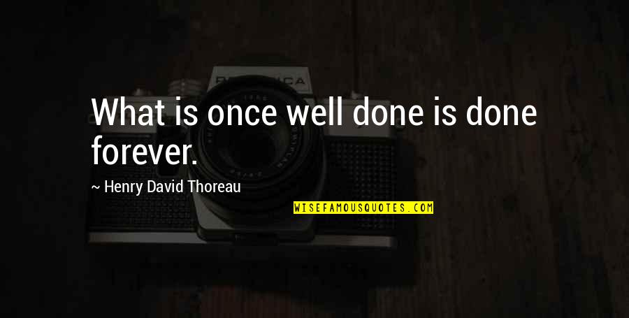 Jobsite Quotes By Henry David Thoreau: What is once well done is done forever.