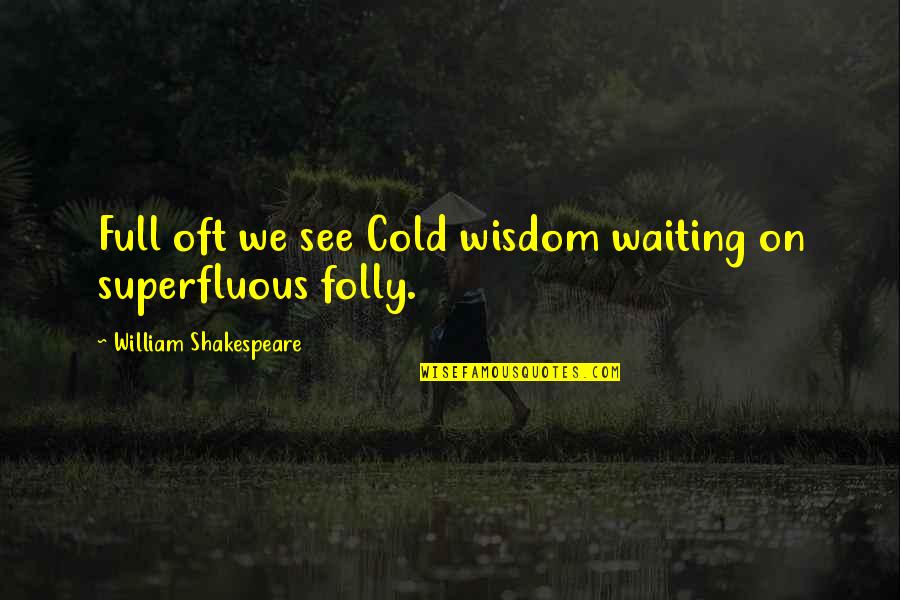 Jobsons Cove Quotes By William Shakespeare: Full oft we see Cold wisdom waiting on