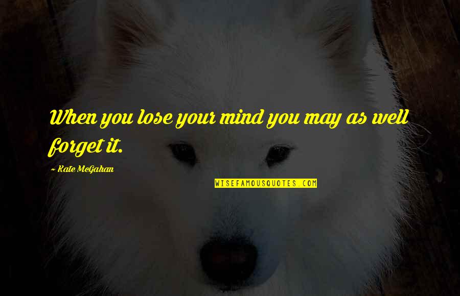 Jobyna Briones Quotes By Kate McGahan: When you lose your mind you may as
