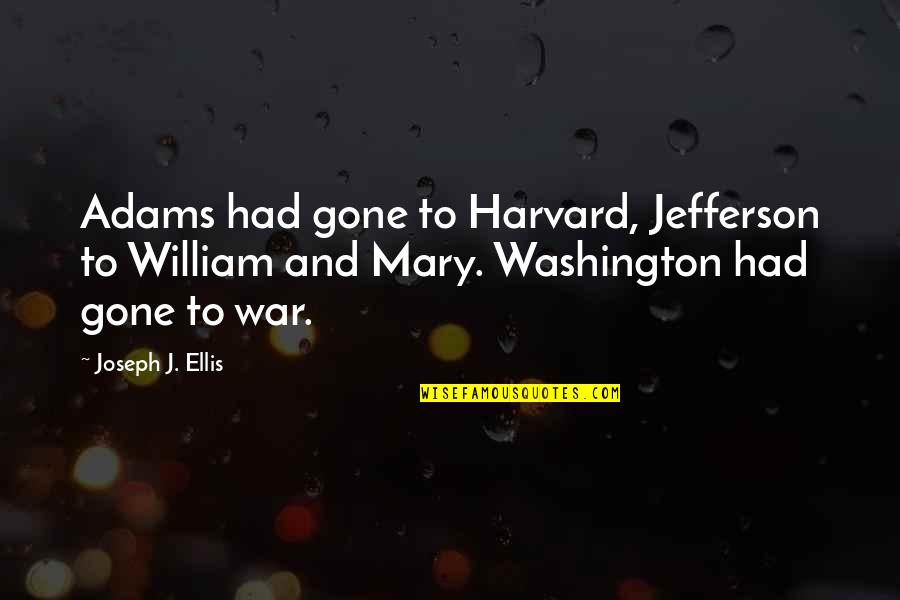 Jobyna Ralston Quotes By Joseph J. Ellis: Adams had gone to Harvard, Jefferson to William