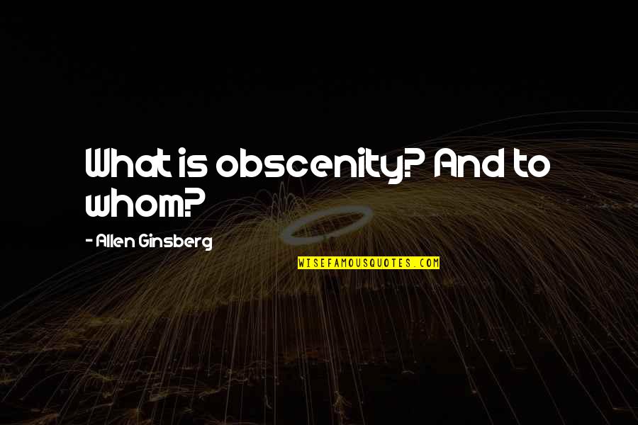 Jobzone Quotes By Allen Ginsberg: What is obscenity? And to whom? Jobzone Quotes By Allen Ginsberg: What is obscenity? And to whom?