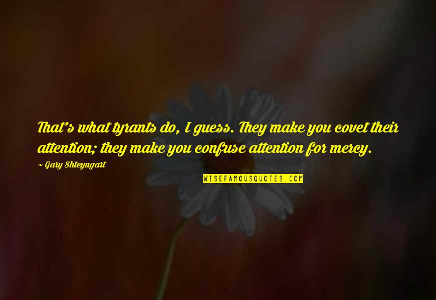 Jocarra Vick Quotes By Gary Shteyngart: That's what tyrants do, I guess. They make Jocarra Vick Quotes By Gary Shteyngart: That's what tyrants do, I guess. They make