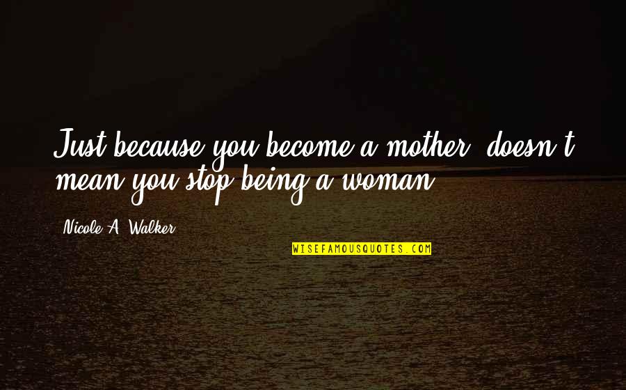 Jocarra Vick Quotes By Nicole A. Walker: Just because you become a mother, doesn't mean Jocarra Vick Quotes By Nicole A. Walker: Just because you become a mother, doesn't mean