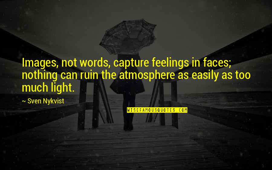 Jocarra Vick Quotes By Sven Nykvist: Images, not words, capture feelings in faces; nothing Jocarra Vick Quotes By Sven Nykvist: Images, not words, capture feelings in faces; nothing