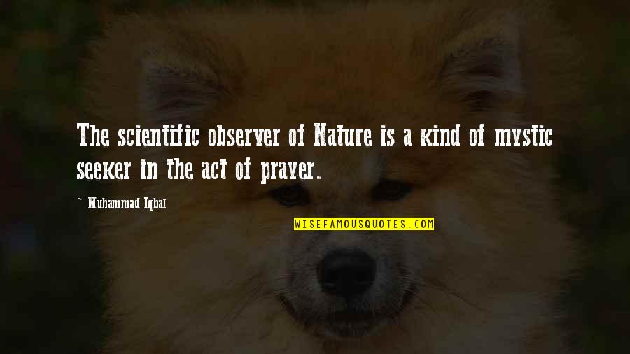 Jocee Kid Quotes By Muhammad Iqbal: The scientific observer of Nature is a kind