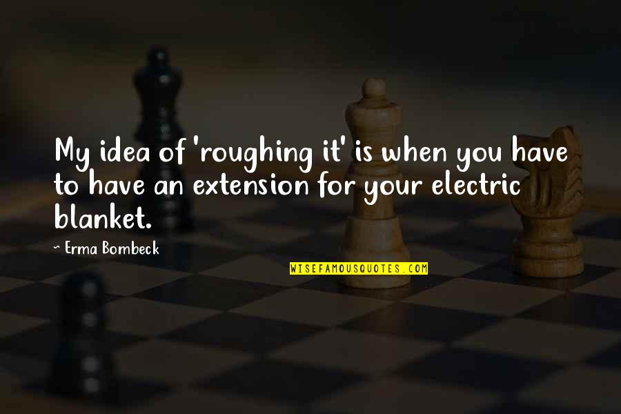 Joceline Tan Quotes By Erma Bombeck: My idea of 'roughing it' is when you Joceline Tan Quotes By Erma Bombeck: My idea of 'roughing it' is when you
