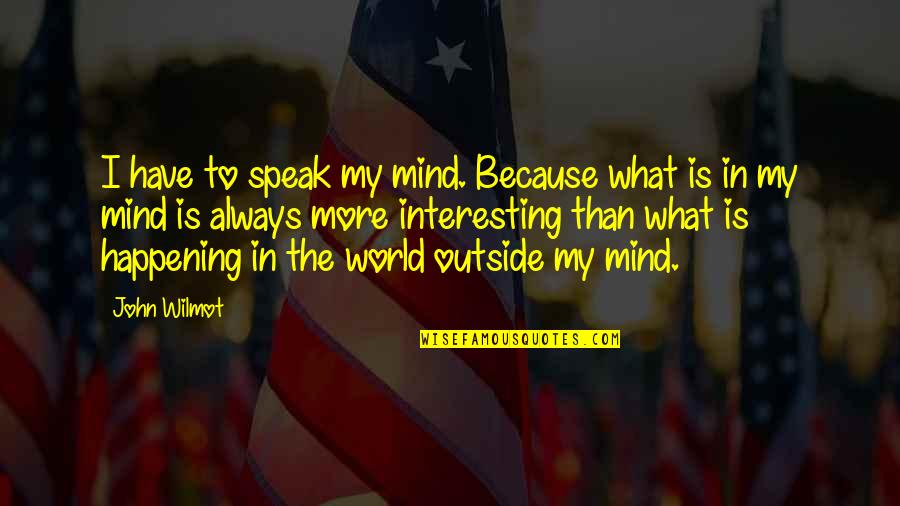 Joceline Tan Quotes By John Wilmot: I have to speak my mind. Because what