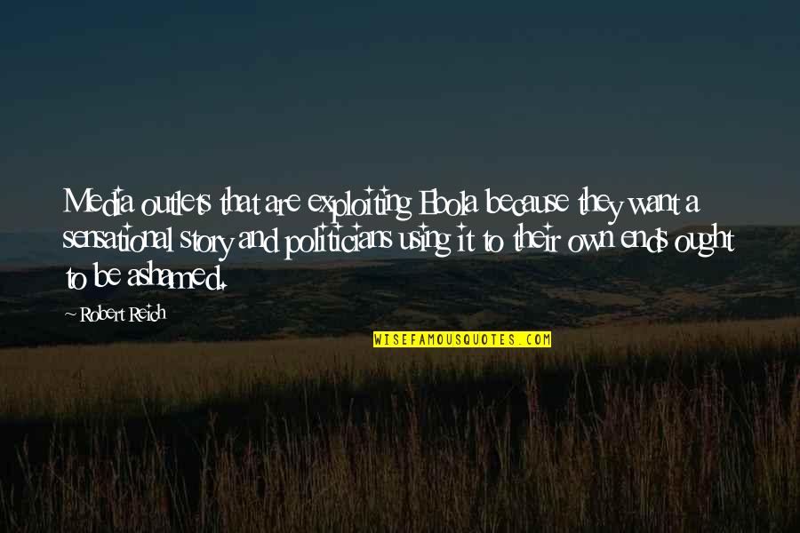 Joceline Tan Quotes By Robert Reich: Media outlets that are exploiting Ebola because they Joceline Tan Quotes By Robert Reich: Media outlets that are exploiting Ebola because they