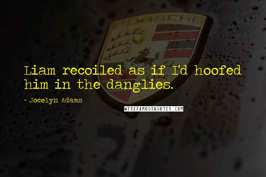 Jocelyn Adams quotes: Liam recoiled as if I'd hoofed him in the danglies.