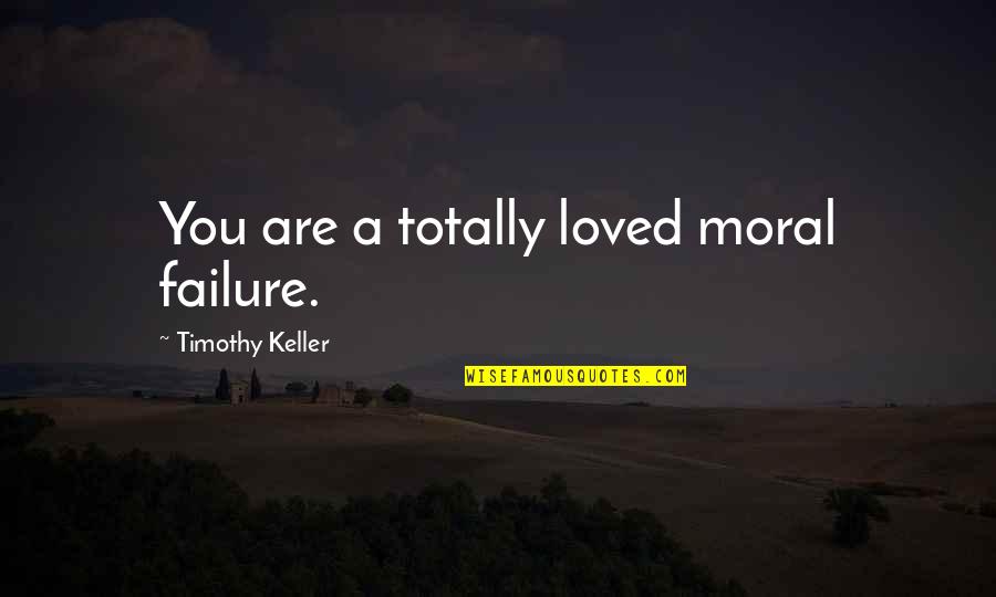 Jocelyn Brown Quotes By Timothy Keller: You are a totally loved moral failure.