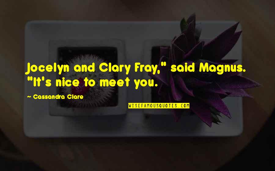 Jocelyn Fray Quotes By Cassandra Clare: Jocelyn and Clary Fray," said Magnus. "It's nice