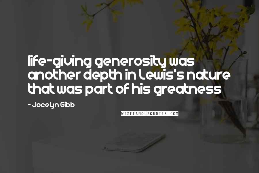 Jocelyn Gibb quotes: life-giving generosity was another depth in Lewis's nature that was part of his greatness