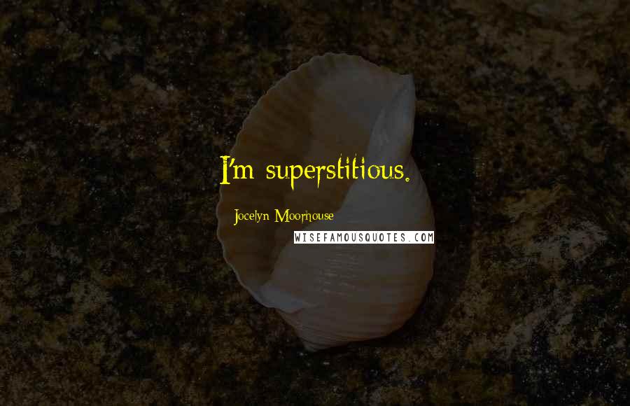 Jocelyn Moorhouse quotes: I'm superstitious.