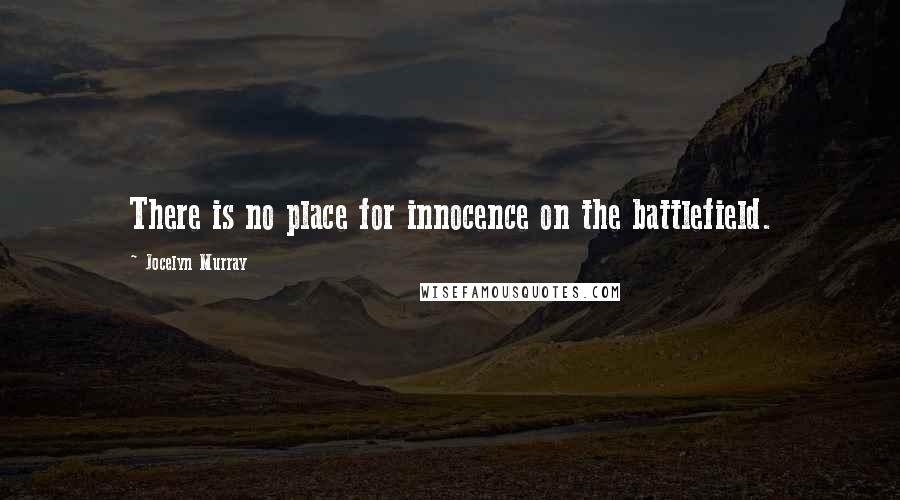 Jocelyn Murray quotes: There is no place for innocence on the battlefield.