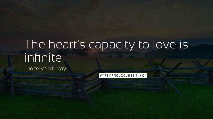 Jocelyn Murray quotes: The heart's capacity to love is infinite