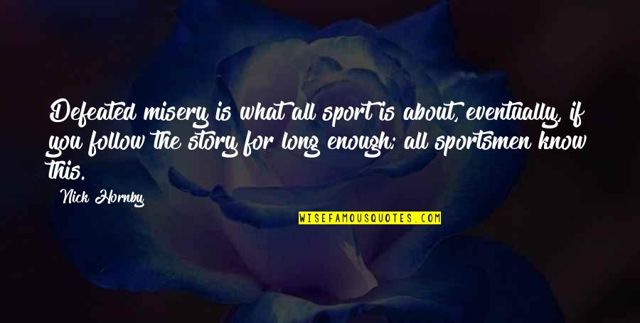 Jocelyn Soriano Quotes By Nick Hornby: Defeated misery is what all sport is about,