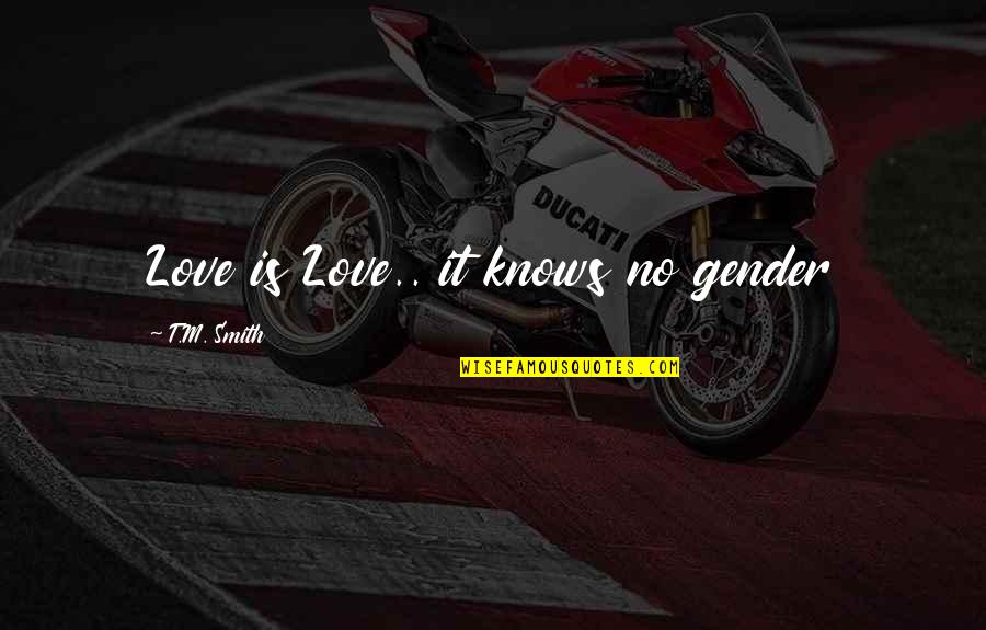 Jocelyn Soriano Quotes By T.M. Smith: Love is Love.. it knows no gender