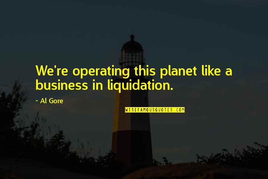 Jocelyne Cooper Quotes By Al Gore: We're operating this planet like a business in