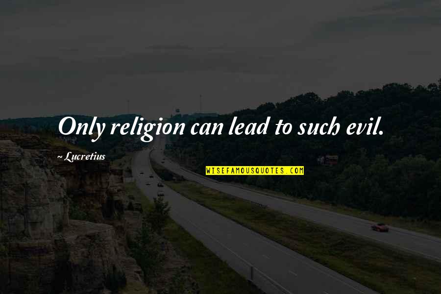 Jocelyne Larocque Quotes By Lucretius: Only religion can lead to such evil. Jocelyne Larocque Quotes By Lucretius: Only religion can lead to such evil.