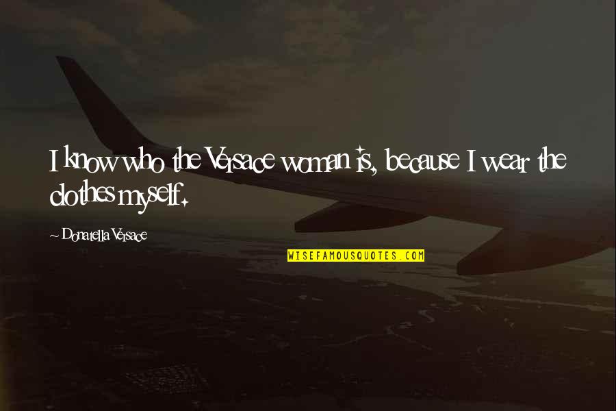 Jocelyne Loewen Quotes By Donatella Versace: I know who the Versace woman is, because Jocelyne Loewen Quotes By Donatella Versace: I know who the Versace woman is, because