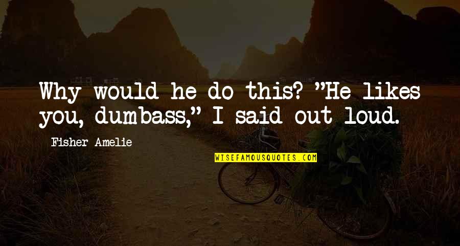Jocelyne Loewen Quotes By Fisher Amelie: Why would he do this? "He likes you, Jocelyne Loewen Quotes By Fisher Amelie: Why would he do this? "He likes you,