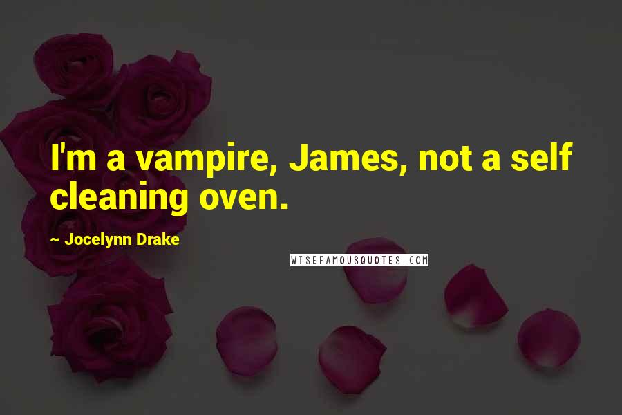 Jocelynn Drake quotes: I'm a vampire, James, not a self cleaning oven.