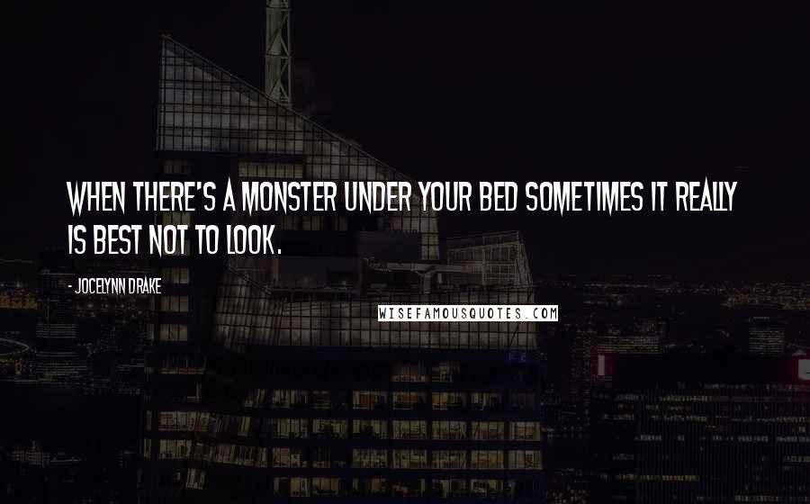 Jocelynn Drake quotes: When there's a monster under your bed sometimes it really is best not to look.