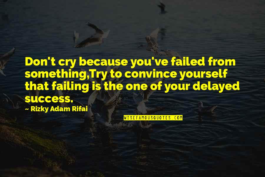 Jocelynn Flom Quotes By Rizky Adam Rifai: Don't cry because you've failed from something,Try to Jocelynn Flom Quotes By Rizky Adam Rifai: Don't cry because you've failed from something,Try to