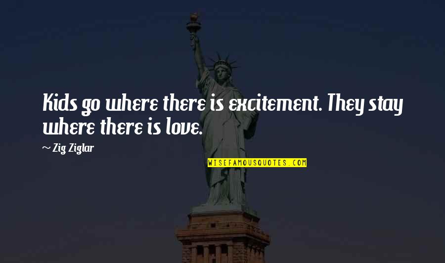 Jocelynns Bridal Quotes By Zig Ziglar: Kids go where there is excitement. They stay
