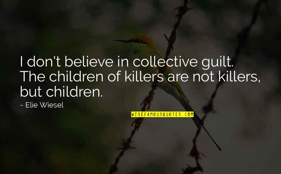 Jocelyns Cabaret Quotes By Elie Wiesel: I don't believe in collective guilt. The children Jocelyns Cabaret Quotes By Elie Wiesel: I don't believe in collective guilt. The children