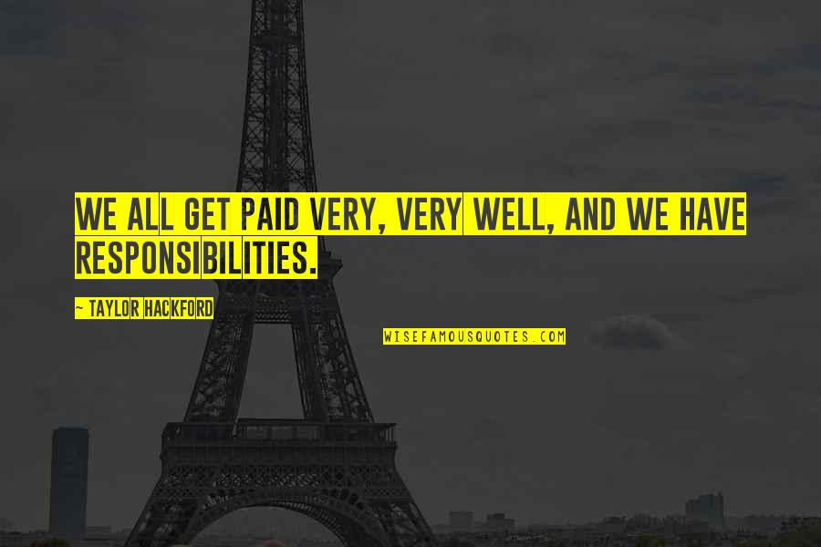 Jocelyns Pawsitively Purrfect Quotes By Taylor Hackford: We all get paid very, very well, and Jocelyns Pawsitively Purrfect Quotes By Taylor Hackford: We all get paid very, very well, and