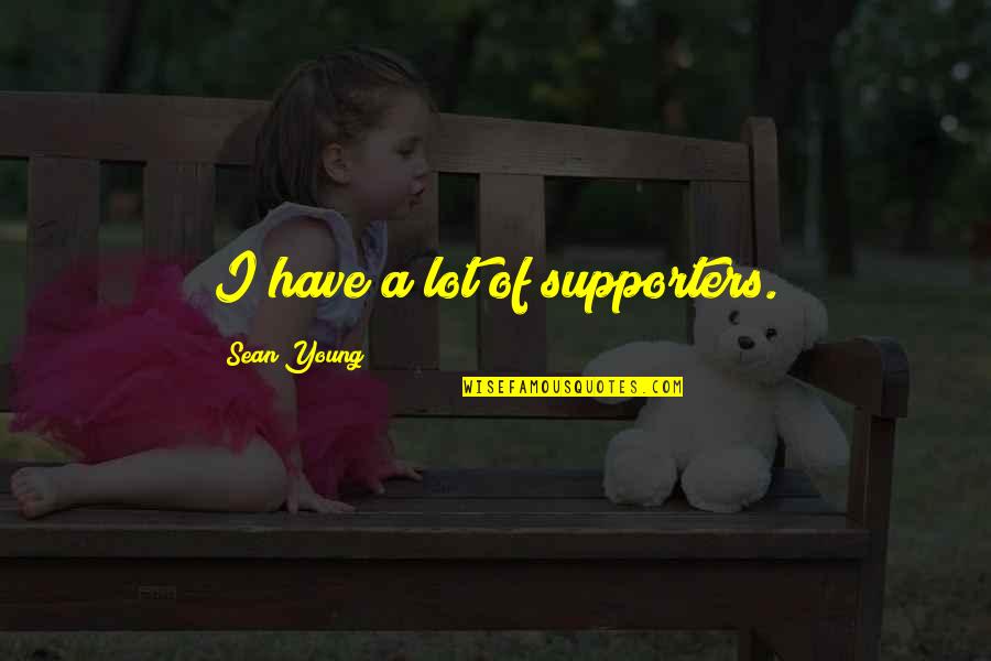 Jocelyns Pet Quotes By Sean Young: I have a lot of supporters. Jocelyns Pet Quotes By Sean Young: I have a lot of supporters.
