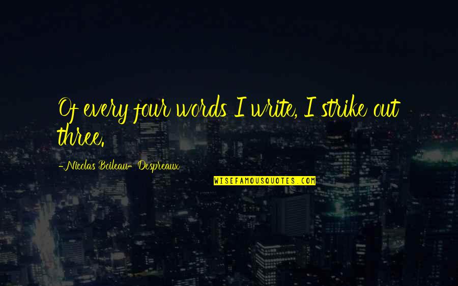 Jochanaan Quotes By Nicolas Boileau-Despreaux: Of every four words I write, I strike