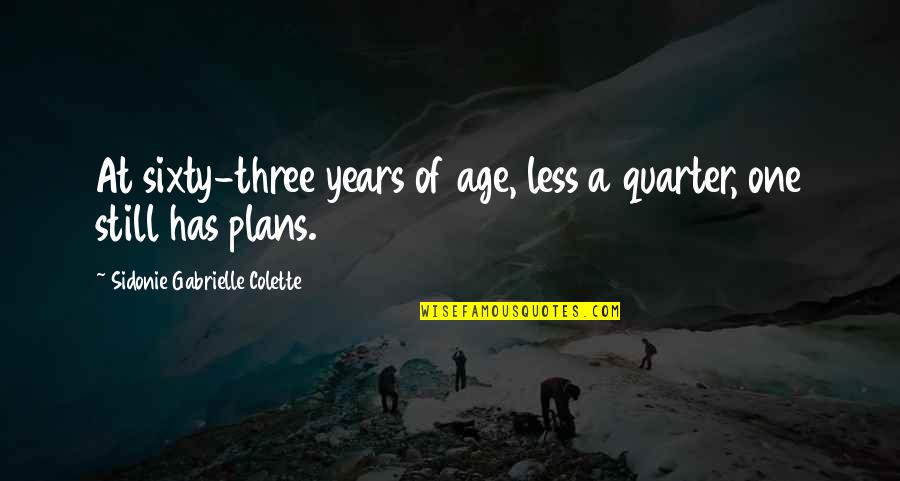 Jochanan Senf Quotes By Sidonie Gabrielle Colette: At sixty-three years of age, less a quarter,