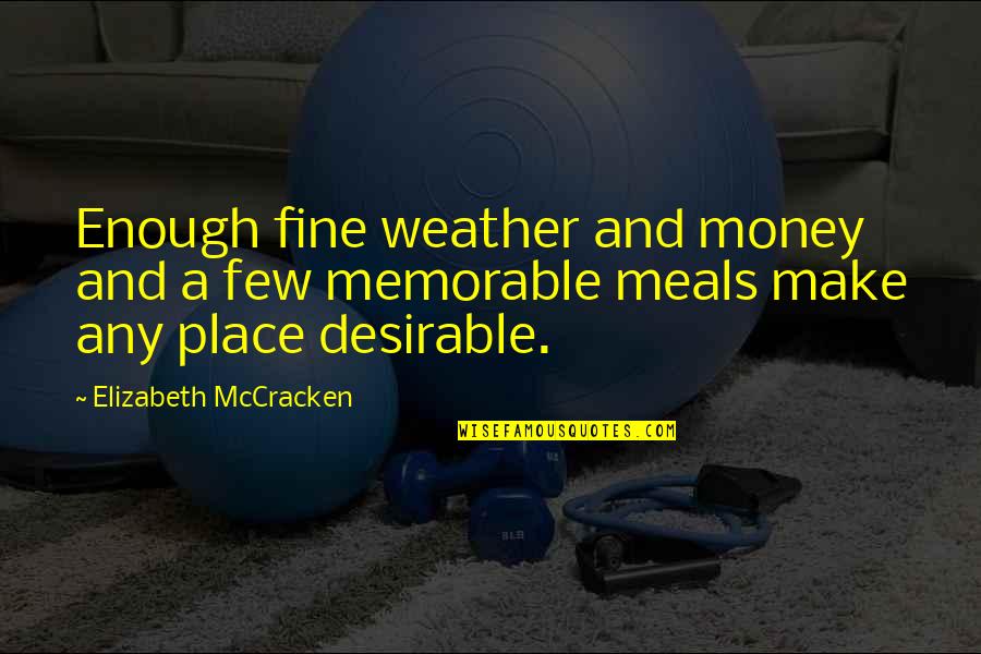 Jochannan Quotes By Elizabeth McCracken: Enough fine weather and money and a few Jochannan Quotes By Elizabeth McCracken: Enough fine weather and money and a few