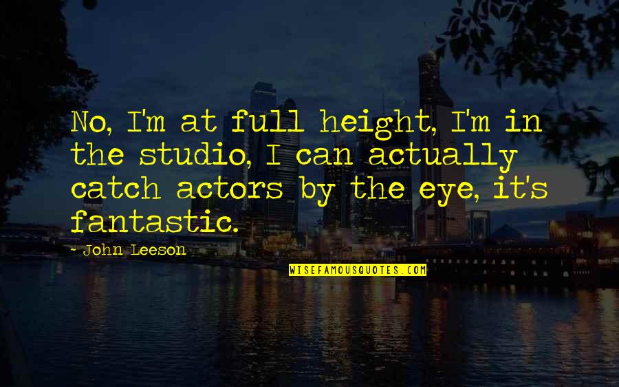 Jochannan Quotes By John Leeson: No, I'm at full height, I'm in the Jochannan Quotes By John Leeson: No, I'm at full height, I'm in the