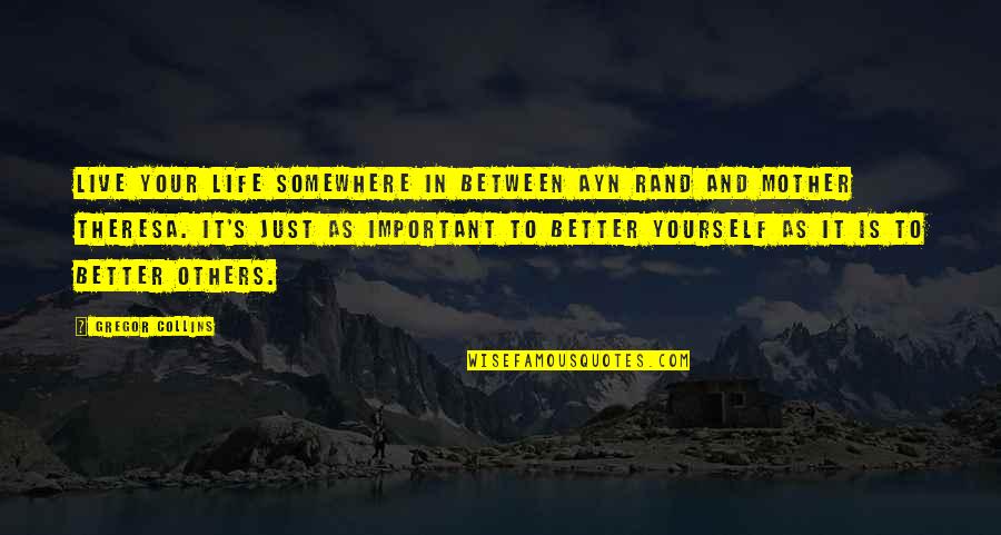 Jochem De Bruin Quotes By Gregor Collins: Live your life somewhere in between Ayn Rand Jochem De Bruin Quotes By Gregor Collins: Live your life somewhere in between Ayn Rand