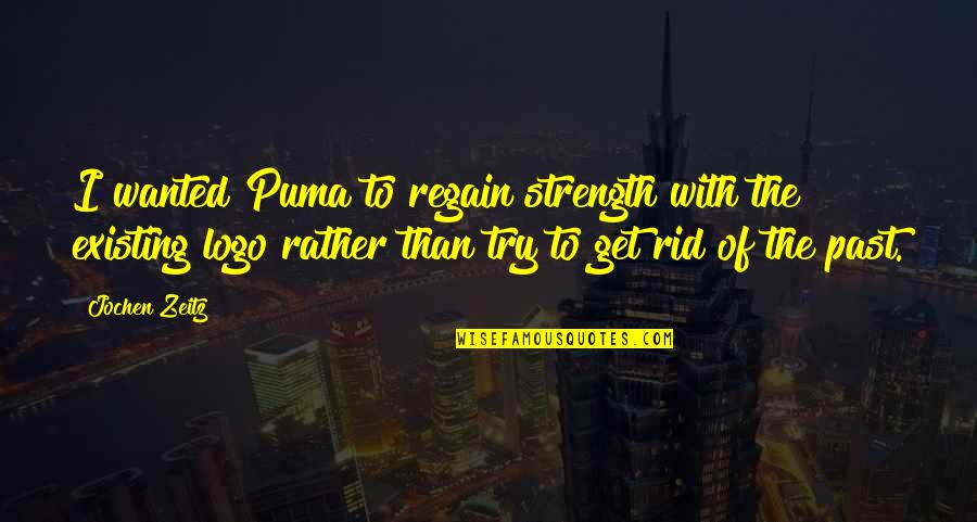 Jochen Quotes By Jochen Zeitz: I wanted Puma to regain strength with the Jochen Quotes By Jochen Zeitz: I wanted Puma to regain strength with the