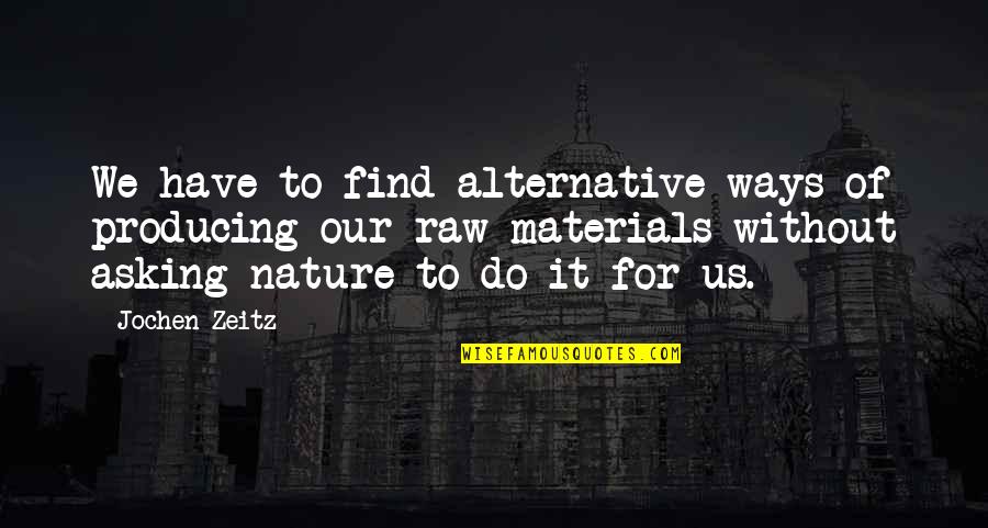 Jochen Quotes By Jochen Zeitz: We have to find alternative ways of producing Jochen Quotes By Jochen Zeitz: We have to find alternative ways of producing