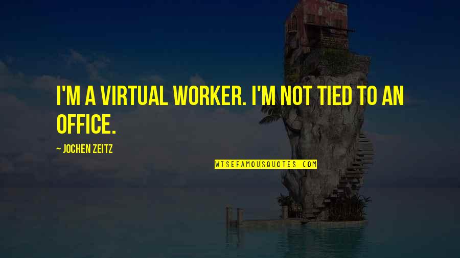 Jochen Quotes By Jochen Zeitz: I'm a virtual worker. I'm not tied to Jochen Quotes By Jochen Zeitz: I'm a virtual worker. I'm not tied to