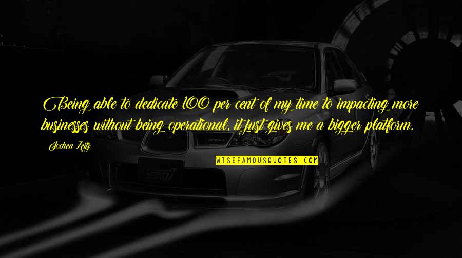 Jochen Quotes By Jochen Zeitz: Being able to dedicate 100 per cent of Jochen Quotes By Jochen Zeitz: Being able to dedicate 100 per cent of