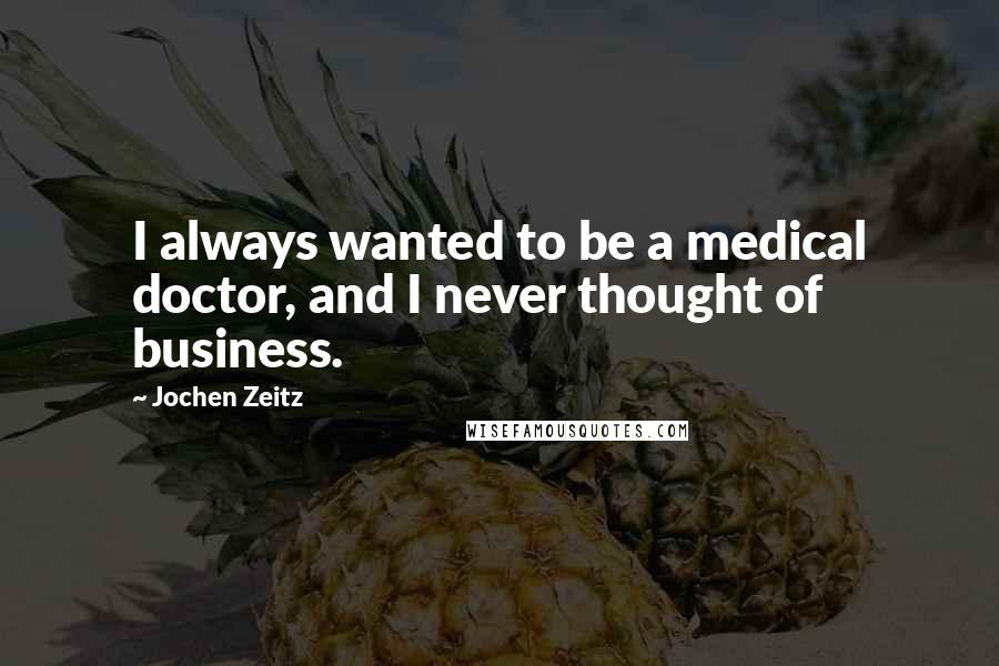 Jochen Zeitz quotes: I always wanted to be a medical doctor, and I never thought of business.
