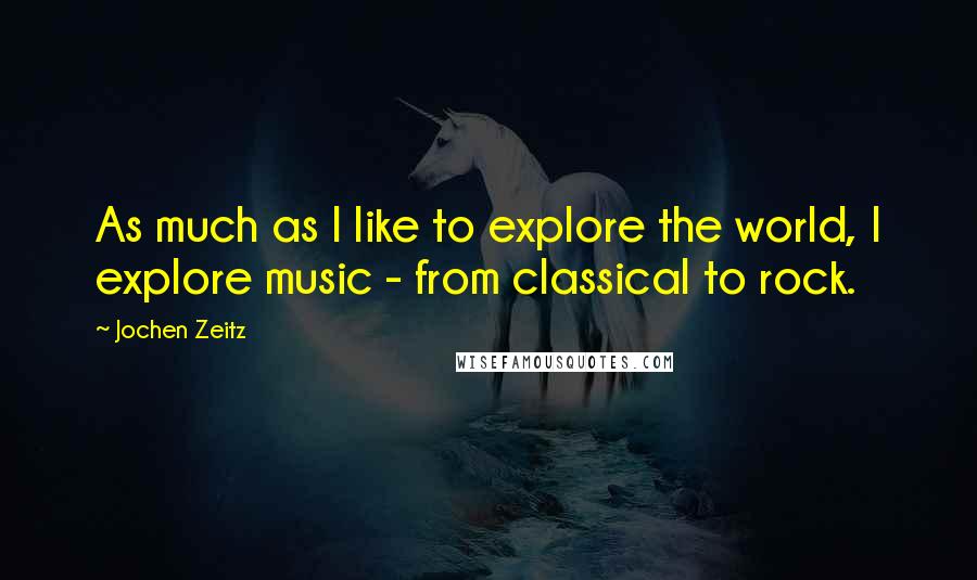 Jochen Zeitz quotes: As much as I like to explore the world, I explore music - from classical to rock.