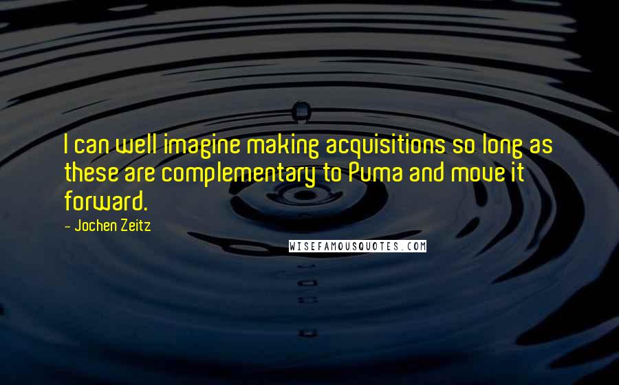 Jochen Zeitz quotes: I can well imagine making acquisitions so long as these are complementary to Puma and move it forward.