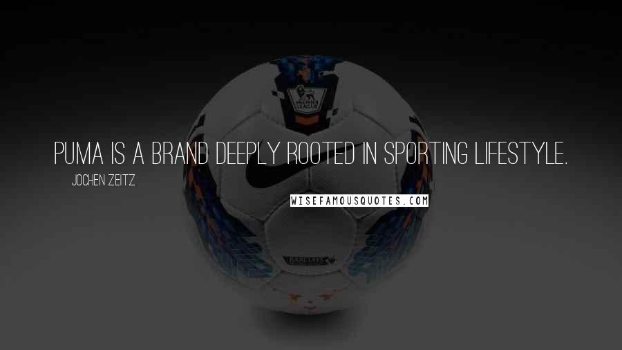 Jochen Zeitz quotes: Puma is a brand deeply rooted in sporting lifestyle.