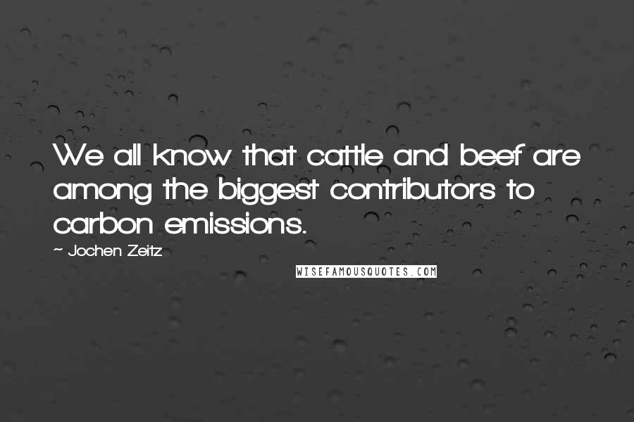 Jochen Zeitz quotes: We all know that cattle and beef are among the biggest contributors to carbon emissions.