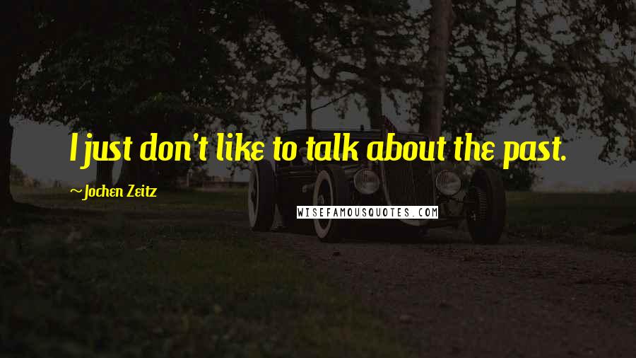 Jochen Zeitz quotes: I just don't like to talk about the past.